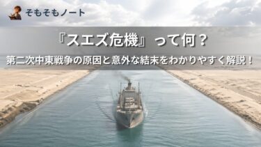 「スエズ危機」って何？第二次中東戦争の原因と意外な結末をわかりやすく解説！