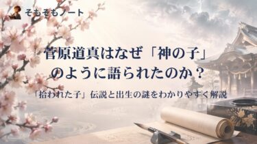 菅原道真はなぜ「神の子」のように語られたのか？「拾われた子」伝説と出生の謎をわかりやすく解説！